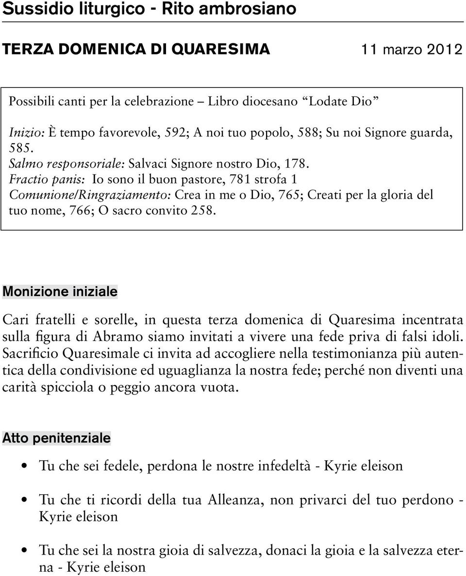 Fractio panis: Io sono il buon pastore, 781 strofa 1 Comunione/Ringraziamento: Crea in me o Dio, 765; Creati per la gloria del tuo nome, 766; O sacro convito 258.