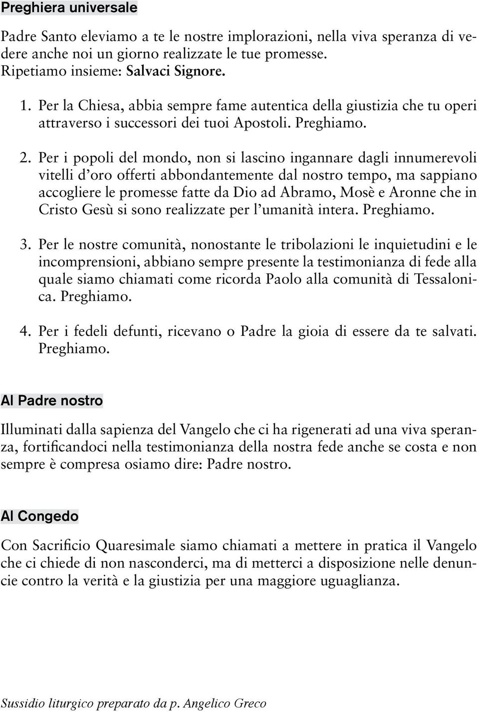 Per i popoli del mondo, non si lascino ingannare dagli innumerevoli vitelli d oro offerti abbondantemente dal nostro tempo, ma sappiano accogliere le promesse fatte da Dio ad Abramo, Mosè e Aronne