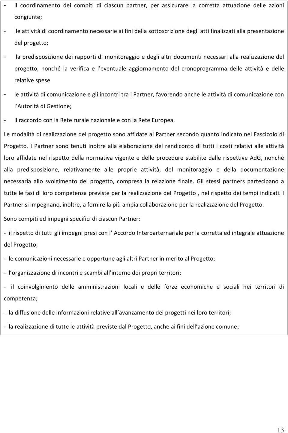 aggiornamento del cronoprogramma delle attività e delle relative spese - le attività di comunicazione e gli incontri tra i Partner, favorendo anche le attività di comunicazione con l Autorità di