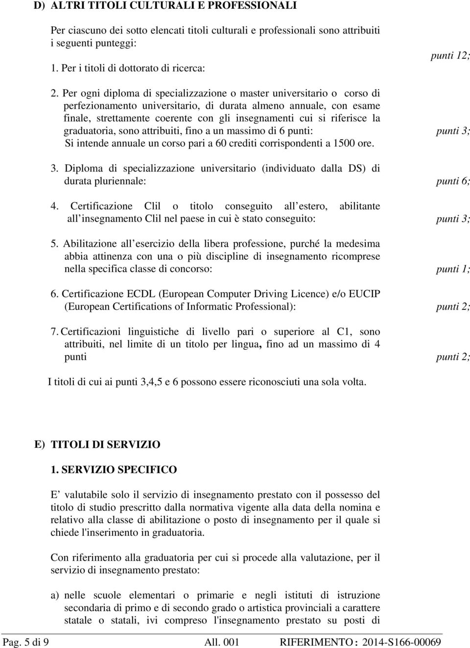 riferisce la graduatoria, sono attribuiti, fino a un massimo di 6 punti: Si intende annuale un corso pari a 60 crediti corrispondenti a 1500 ore. 3.