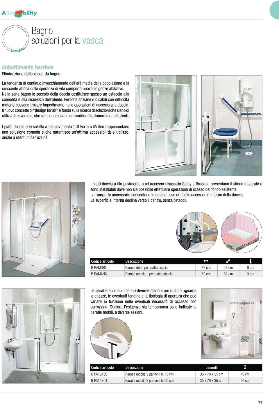 Persone anziane o disabili con difficoltà motorie possono trovare impedimento nelle operazioni di accesso alla doccia.