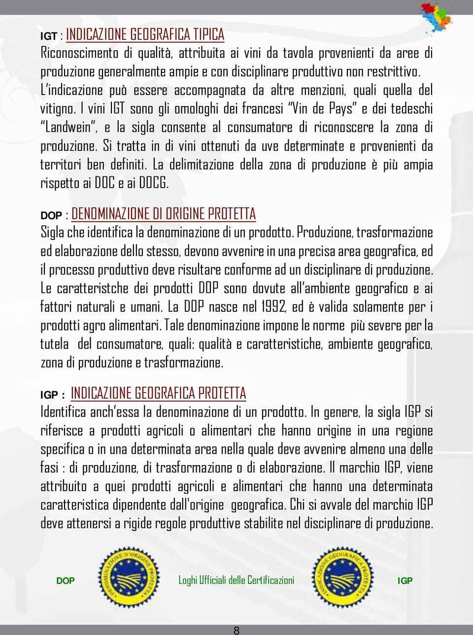 I vini IGT sono gli omologhi dei francesi Vin de Pays e dei tedeschi Landwein, e la sigla consente al consumatore di riconoscere la zona di produzione.