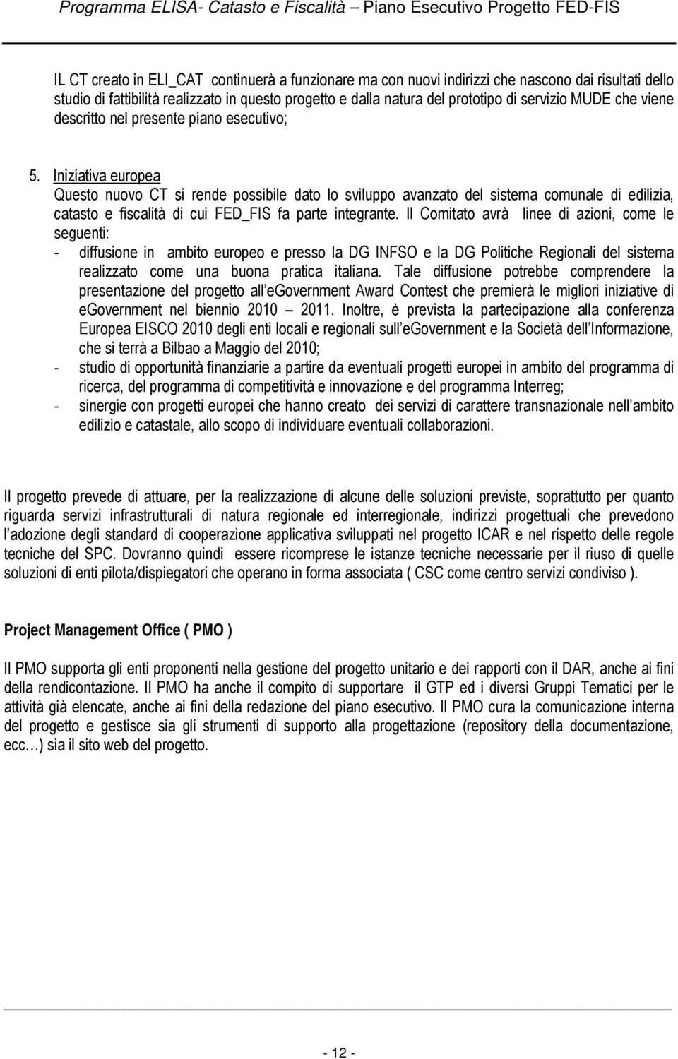 Iniziativa europea Questo nuovo CT si rende possibile dato lo sviluppo avanzato del sistema comunale di edilizia, catasto e fiscalità di cui FED_FIS fa parte integrante.