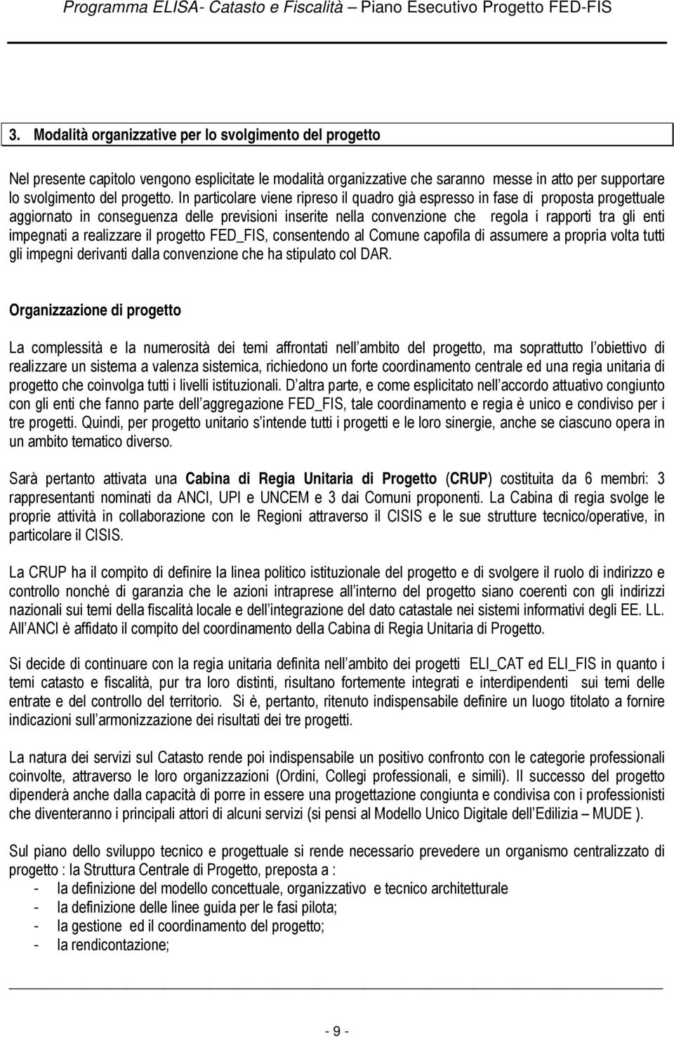 a realizzare il progetto FED_FIS, consentendo al Comune capofila di assumere a propria volta tutti gli impegni derivanti dalla convenzione che ha stipulato col DAR.