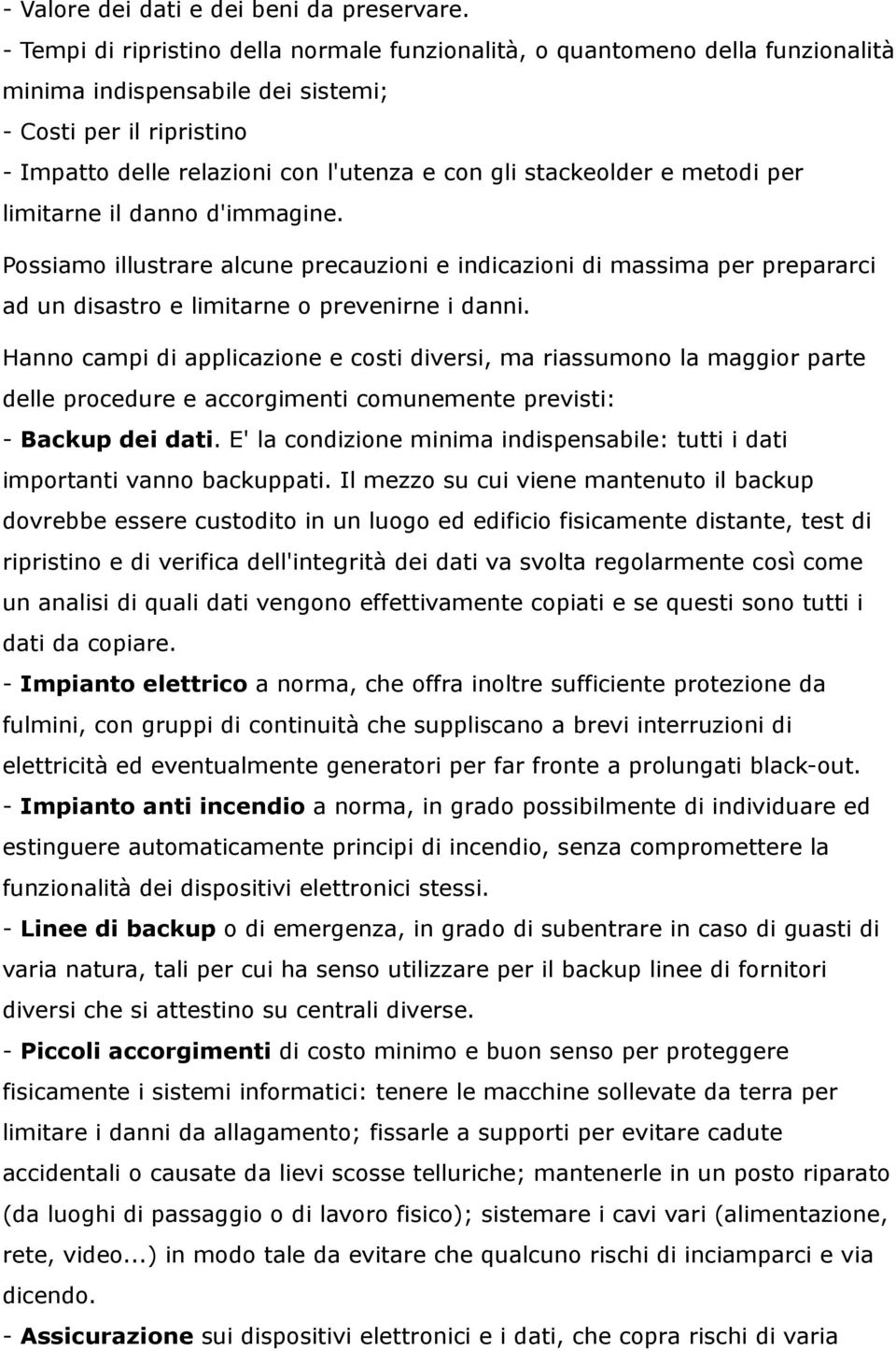 stackeolder e metodi per limitarne il danno d'immagine. Possiamo illustrare alcune precauzioni e indicazioni di massima per prepararci ad un disastro e limitarne o prevenirne i danni.