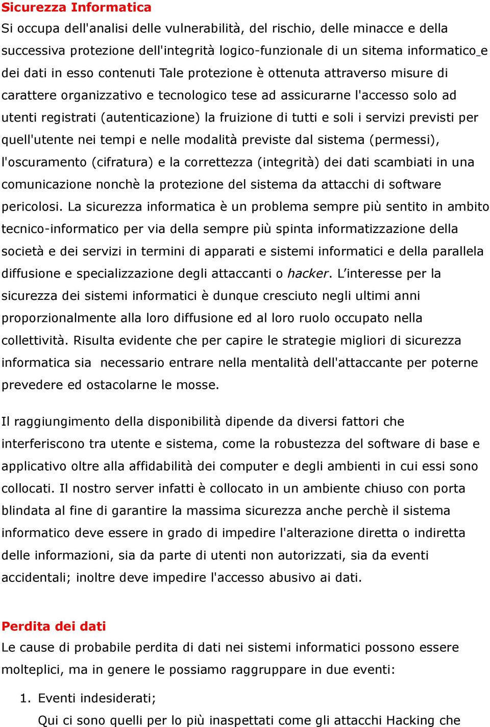 servizi previsti per quell'utente nei tempi e nelle modalità previste dal sistema (permessi), l'oscuramento (cifratura) e la correttezza (integrità) dei dati scambiati in una comunicazione nonchè la