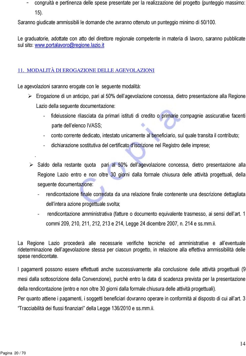 MODALITÀ DI EROGAZIONE DELLE AGEVOLAZIONI Le agevolazioni saranno erogate con le seguente modalità: Erogazione di un anticipo, pari al 50% dell agevolazione concessa, dietro presentazione alla