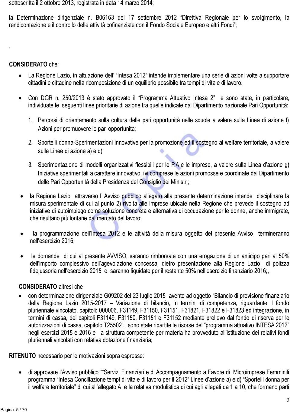 CONSIDERATO che: La Regione Lazio, in attuazione dell Intesa 2012 intende implementare una serie di azioni volte a supportare cittadini e cittadine nella ricomposizione di un equilibrio possibile tra