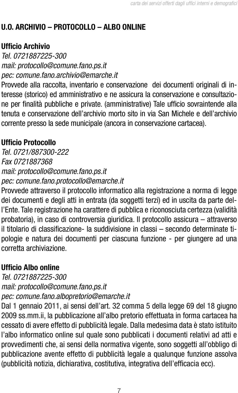 (amministrative) Tale uffi cio sovraintende alla tenuta e conservazione dell archivio morto sito in via San Michele e dell archivio corrente presso la sede municipale (ancora in conservazione