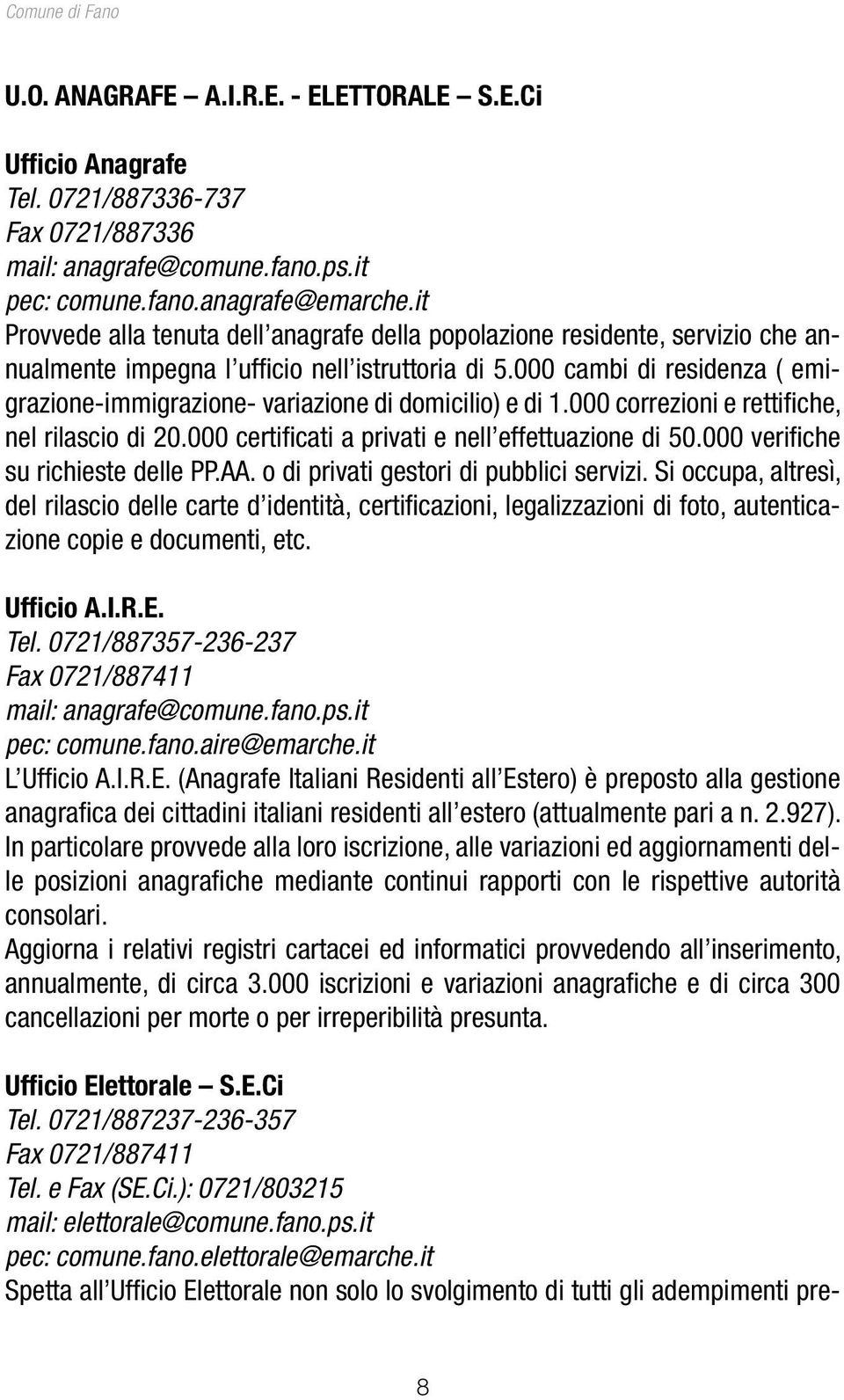 000 cambi di residenza ( emigrazione-immigrazione- variazione di domicilio) e di 1.000 correzioni e rettifi che, nel rilascio di 20.000 certifi cati a privati e nell effettuazione di 50.