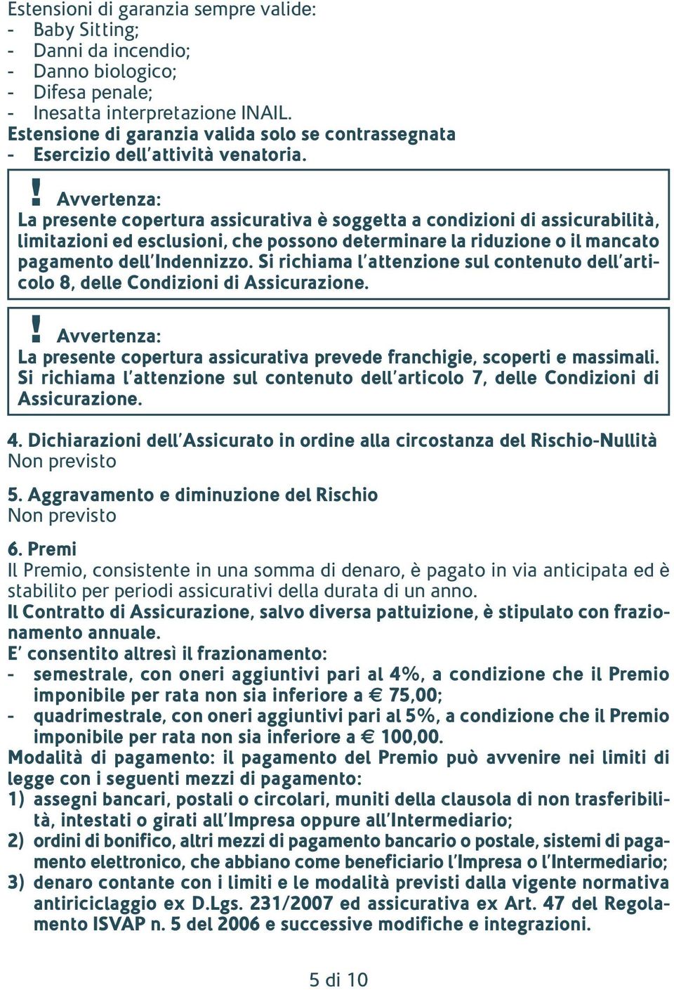 ! Avvertenza: La presente copertura assicurativa è soggetta a condizioni di assicurabilità, limitazioni ed esclusioni, che possono determinare la riduzione o il mancato pagamento dell Indennizzo.