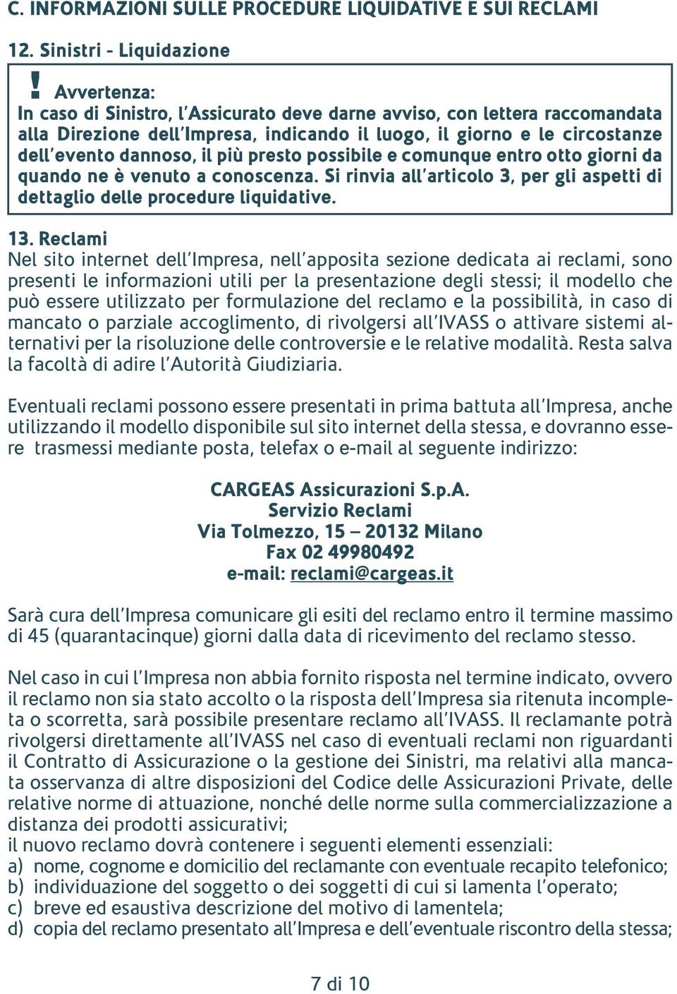 presto possibile e comunque entro otto giorni da quando ne è venuto a conoscenza. Si rinvia all articolo 3, per gli aspetti di dettaglio delle procedure liquidative. 13.