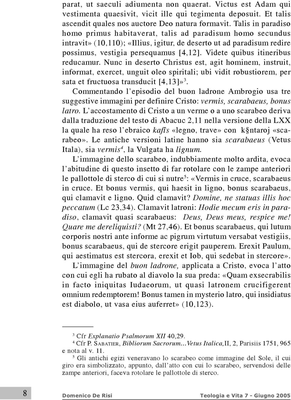 Videte quibus itineribus reducamur. Nunc in deserto Christus est, agit hominem, instruit, informat, exercet, unguit oleo spiritali; ubi vidit robustiorem, per sata et fructuosa transducit [4,13]» 3.