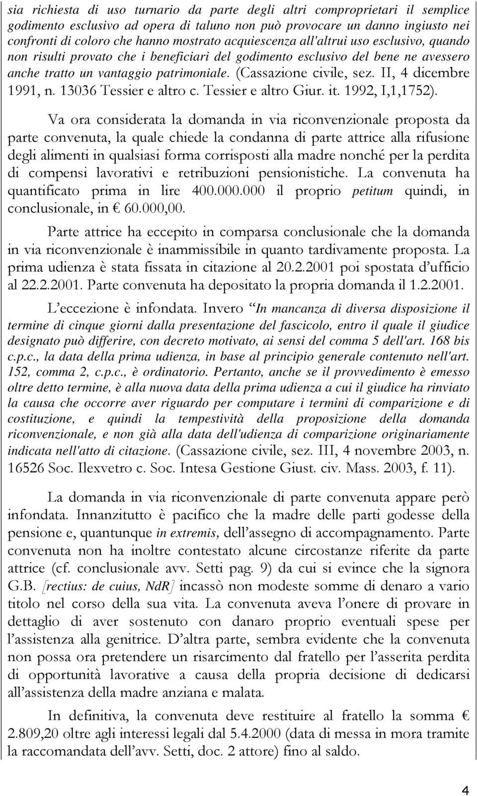 II, 4 dicembre 1991, n. 13036 Tessier e altro c. Tessier e altro Giur. it. 1992, I,1,1752).