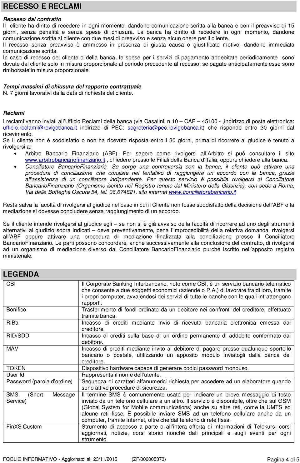 Il recesso senza preavviso è ammesso in presenza di giusta causa o giustificato motivo, dandone immediata comunicazione scritta.