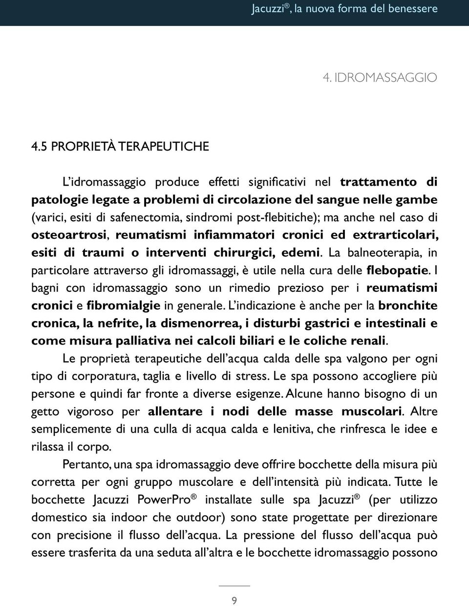 La balneoterapia, in particolare attraverso gli idromassaggi, è utile nella cura delle flebopatie.