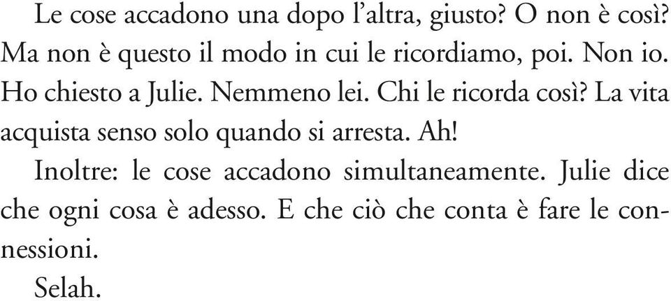 Nemmeno lei. Chi le ricorda così? La vita acquista senso solo quando si arresta. Ah!