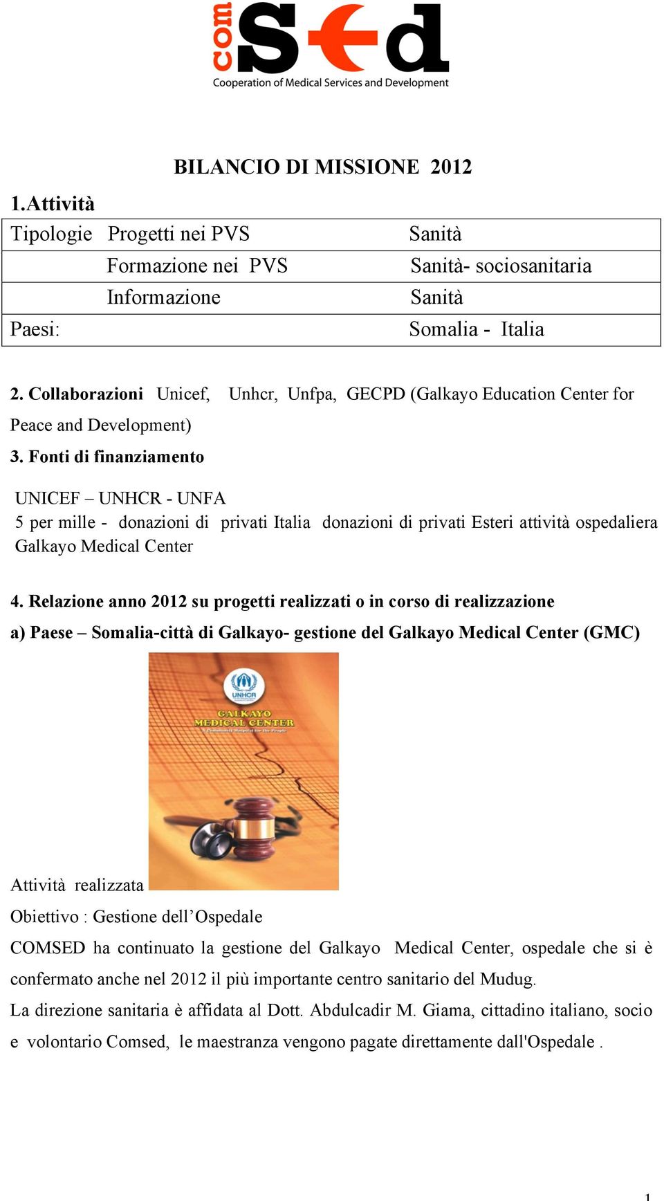 Fonti di finanziamento UNICEF UNHCR - UNFA 5 per mille - donazioni di privati Italia donazioni di privati Esteri attività ospedaliera Galkayo Medical Center 4.