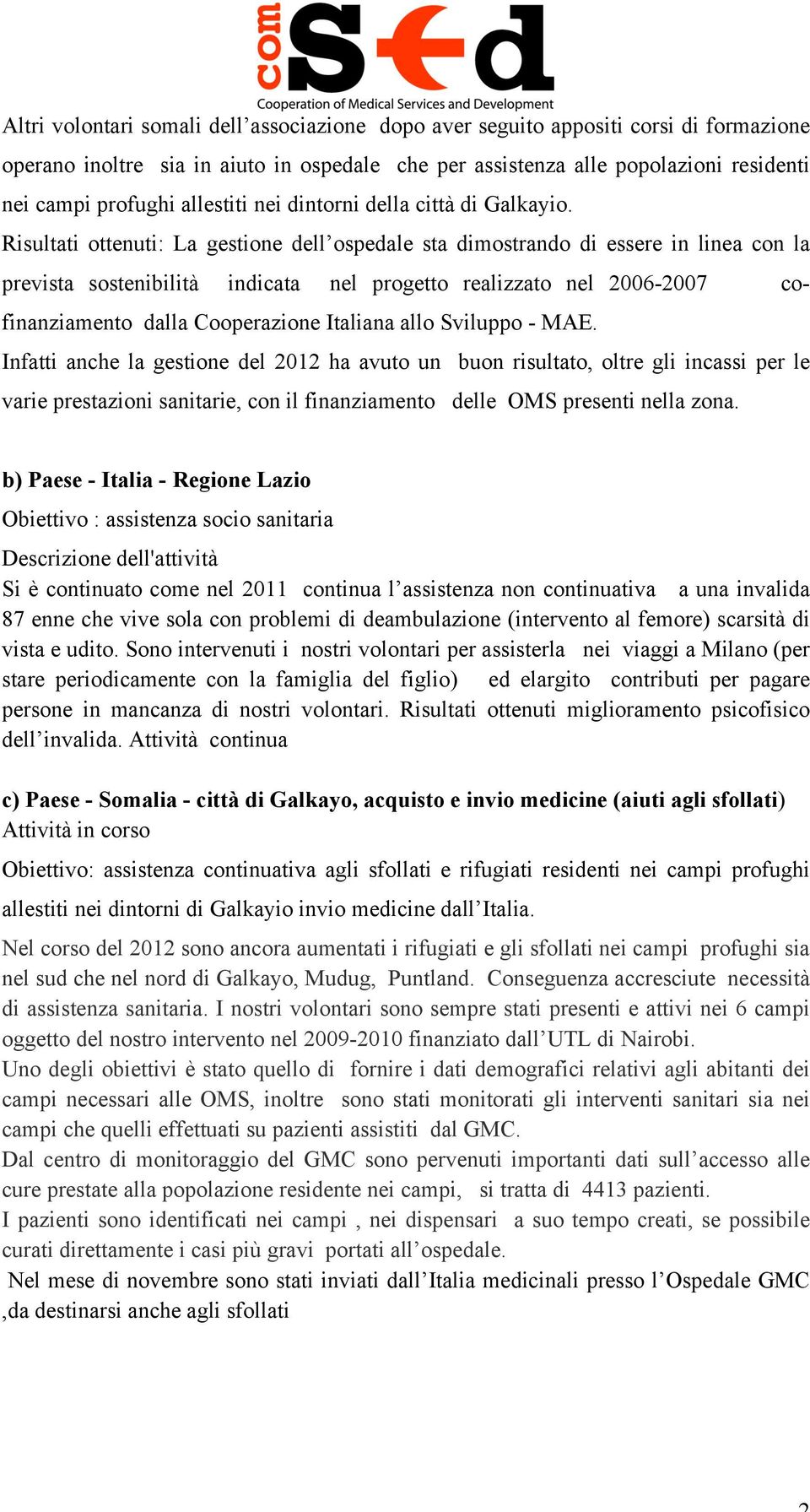 Risultati ottenuti: La gestione dell ospedale sta dimostrando di essere in linea con la prevista sostenibilità indicata nel progetto realizzato nel 2006-2007 cofinanziamento dalla Cooperazione