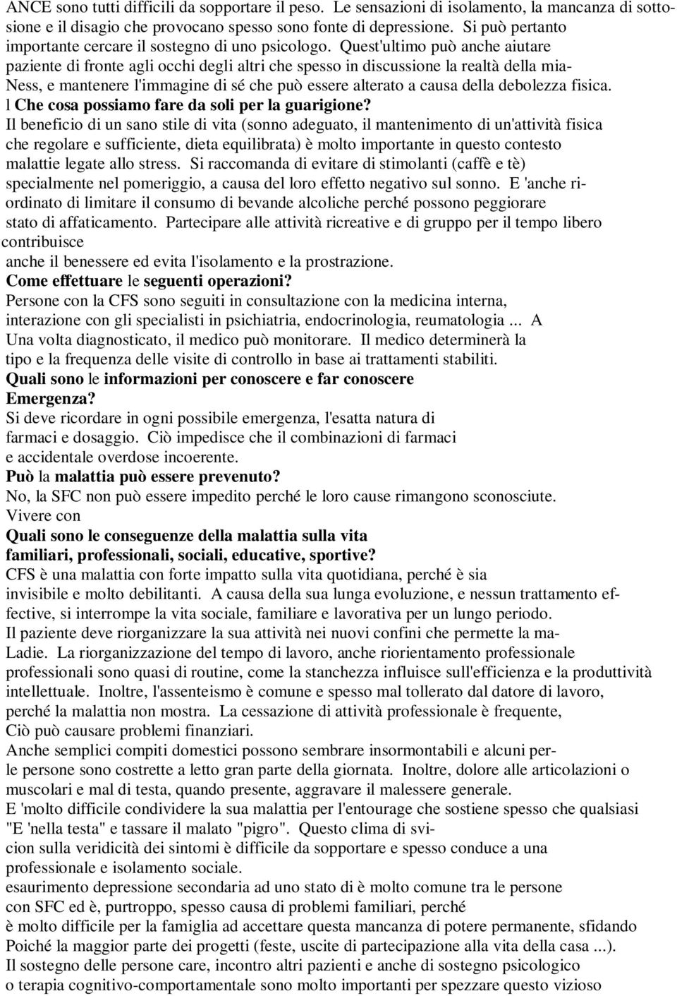 Quest'ultimo può anche aiutare paziente di fronte agli occhi degli altri che spesso in discussione la realtà della mia Ness, e mantenere l'immagine di sé che può essere alterato a causa della