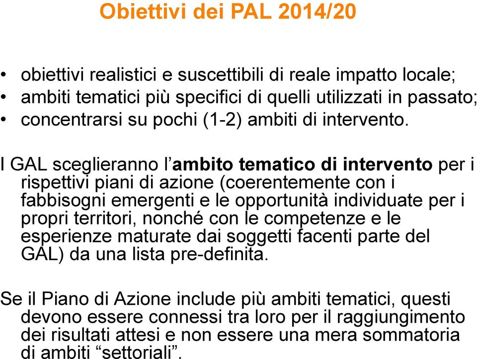 I GAL sceglieranno l ambito tematico di intervento per i rispettivi piani di azione (coerentemente con i fabbisogni emergenti e le opportunità individuate per i propri