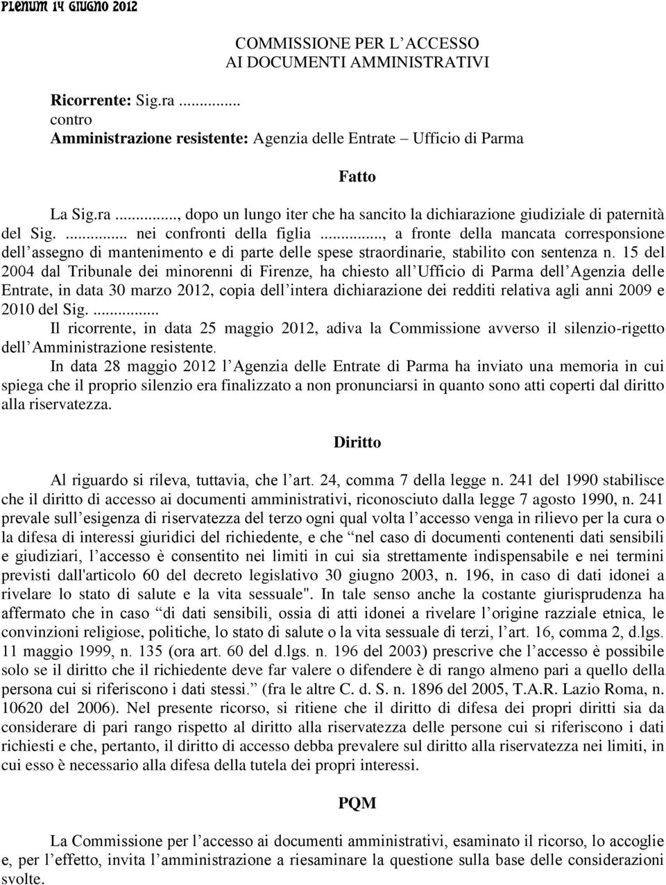 15 del 2004 dal Tribunale dei minorenni di Firenze, ha chiesto all Ufficio di Parma dell Agenzia delle Entrate, in data 30 marzo 2012, copia dell intera dichiarazione dei redditi relativa agli anni