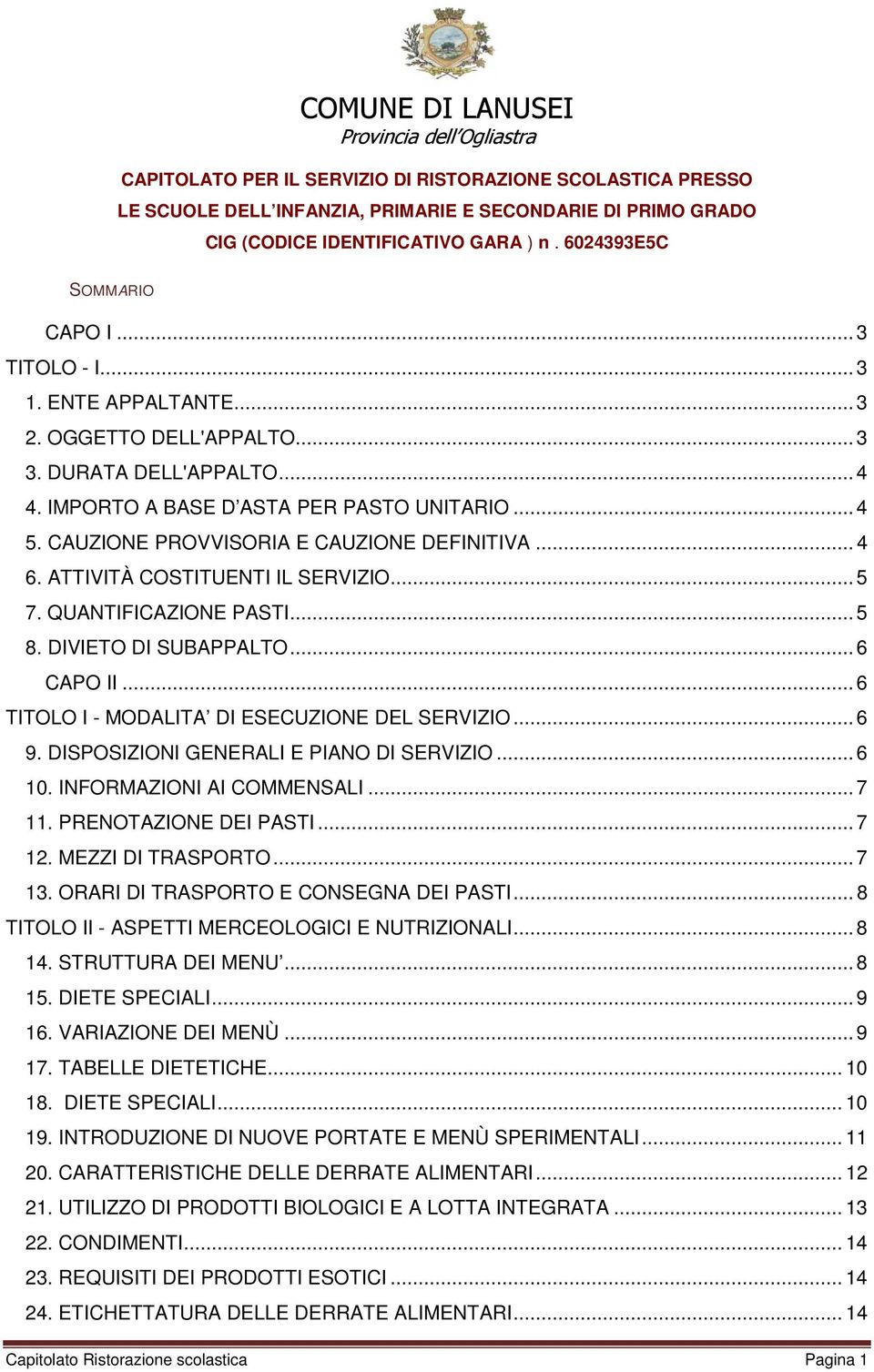 CAUZIONE PROVVISORIA E CAUZIONE DEFINITIVA... 4 6. ATTIVITÀ COSTITUENTI IL SERVIZIO... 5 7. QUANTIFICAZIONE PASTI... 5 8. DIVIETO DI SUBAPPALTO... 6 CAPO II.