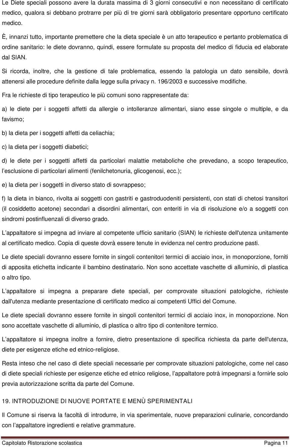 È, innanzi tutto, importante premettere che la dieta speciale è un atto terapeutico e pertanto problematica di ordine sanitario: le diete dovranno, quindi, essere formulate su proposta del medico di