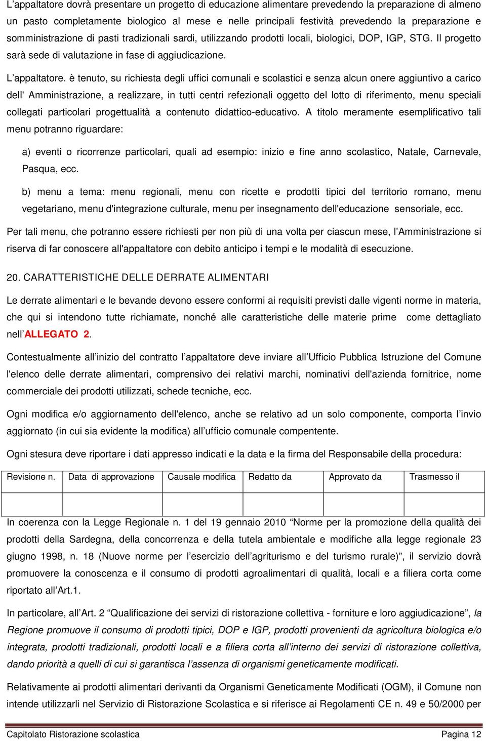 è tenuto, su richiesta degli uffici comunali e scolastici e senza alcun onere aggiuntivo a carico deli' Amministrazione, a realizzare, in tutti centri refezionali oggetto del lotto di riferimento,