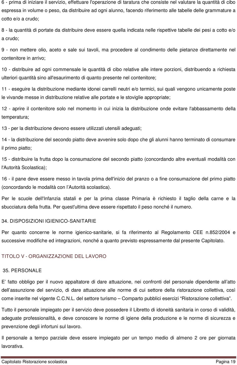 e sale sui tavoli, ma procedere al condimento delle pietanze direttamente nel contenitore in arrivo; 10 - distribuire ad ogni commensale le quantità di cibo relative alle intere porzioni,