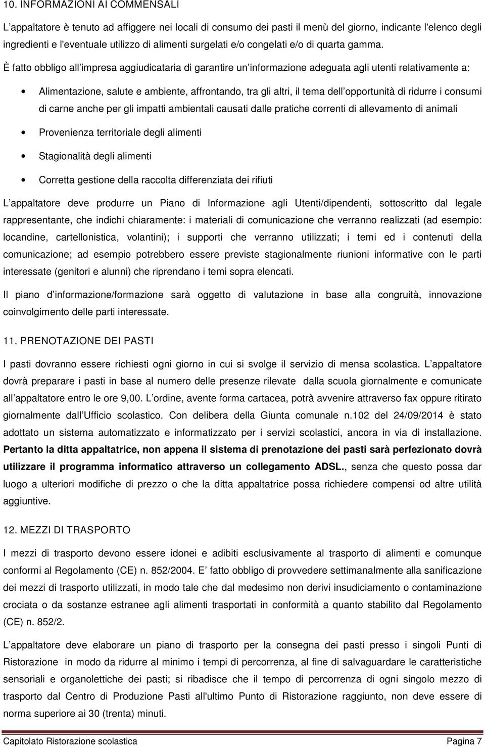 È fatto obbligo all impresa aggiudicataria di garantire un informazione adeguata agli utenti relativamente a: Alimentazione, salute e ambiente, affrontando, tra gli altri, il tema dell opportunità di