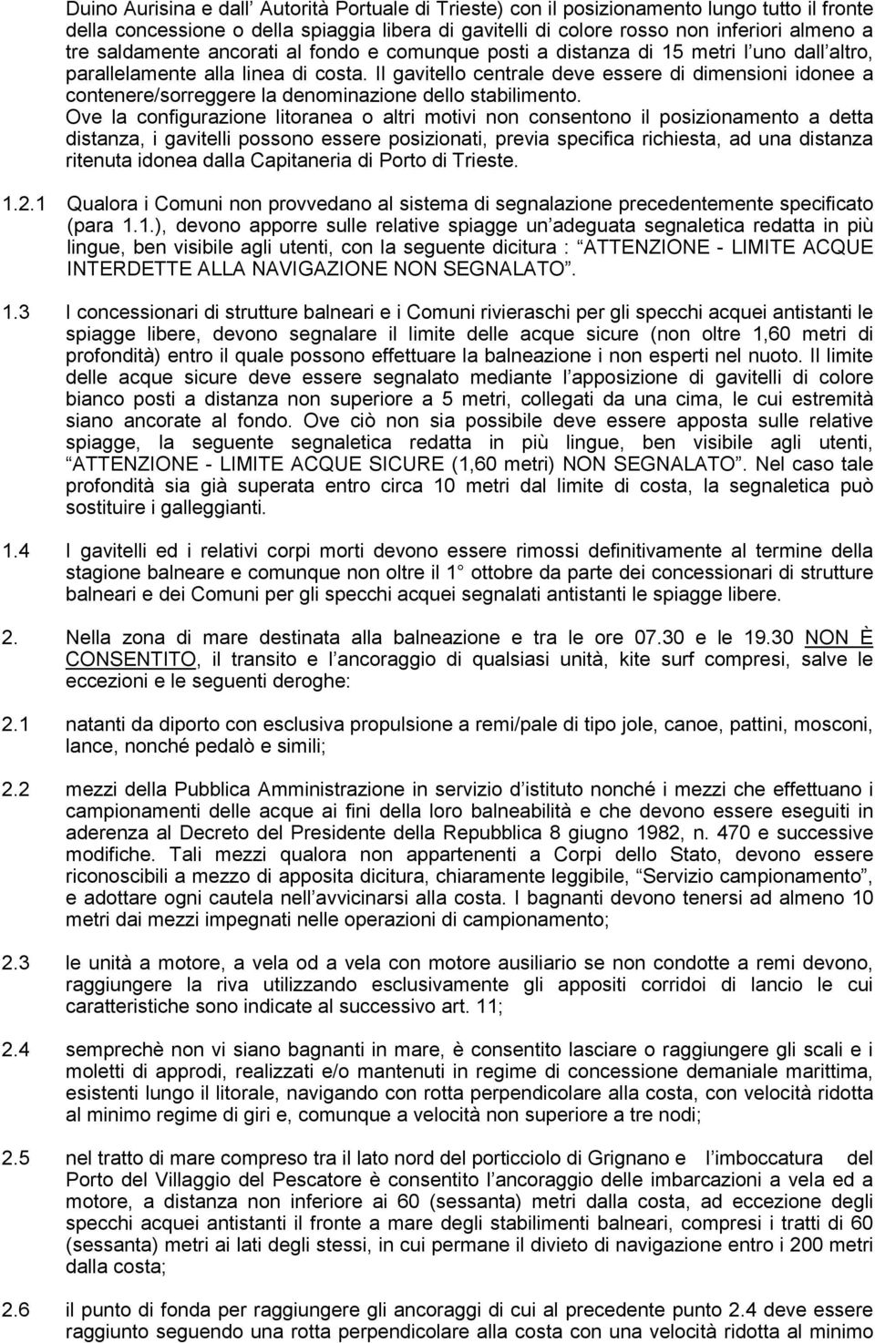 Il gavitello centrale deve essere di dimensioni idonee a contenere/sorreggere la denominazione dello stabilimento.