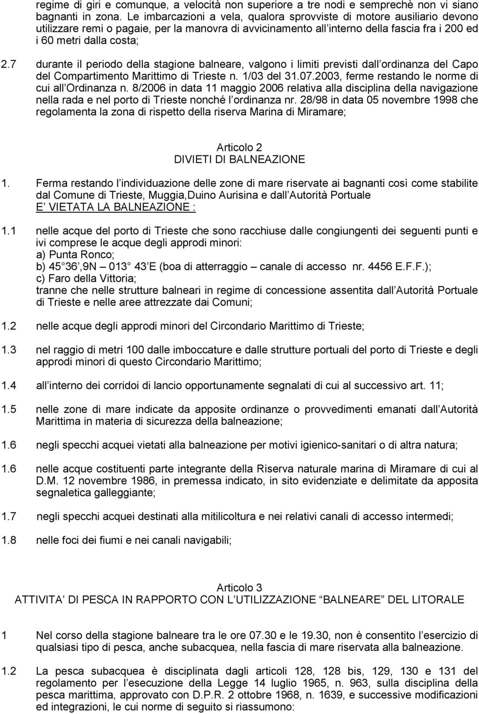 7 durante il periodo della stagione balneare, valgono i limiti previsti dall ordinanza del Capo del Compartimento Marittimo di Trieste n. 1/03 del 31.07.