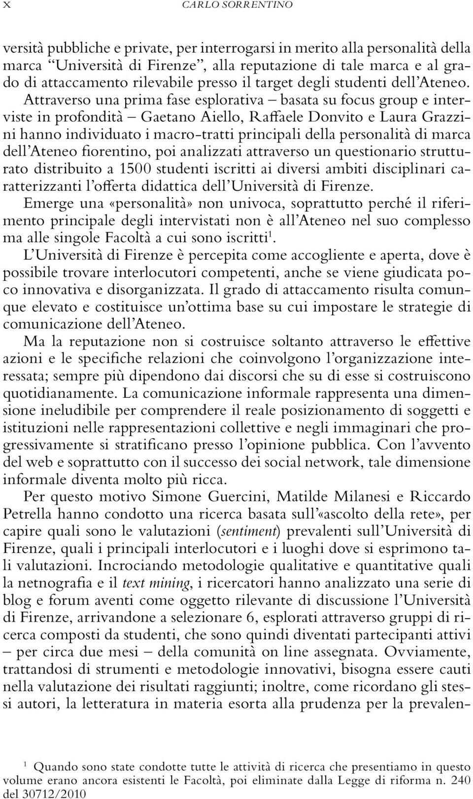 Attraverso una prima fase esplorativa basata su focus group e interviste in profondità Gaetano Aiello, Raffaele Donvito e Laura Grazzini hanno individuato i macro-tratti principali della personalità