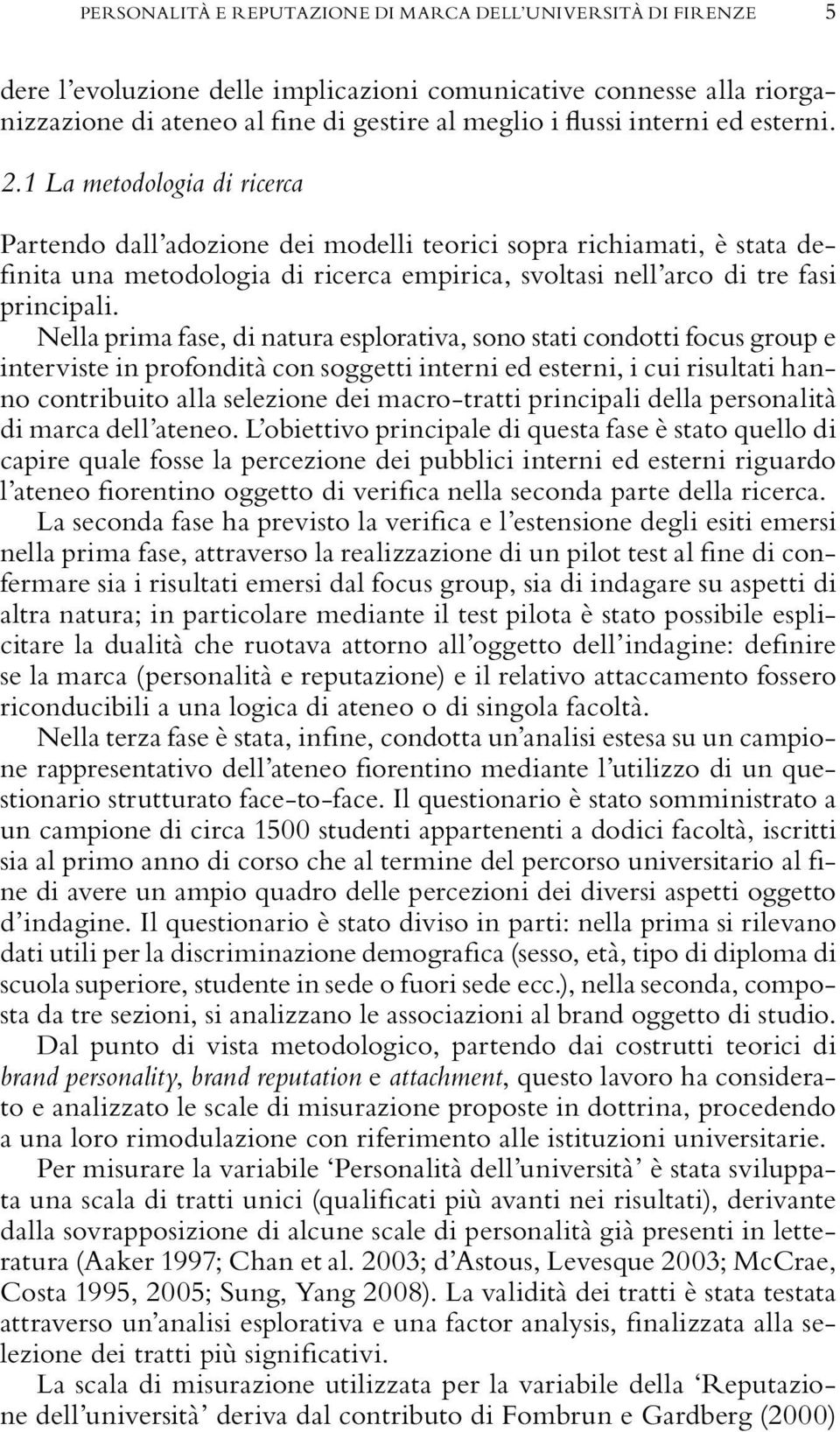 1 La metodologia di ricerca Partendo dall adozione dei modelli teorici sopra richiamati, è stata definita una metodologia di ricerca empirica, svoltasi nell arco di tre fasi principali.