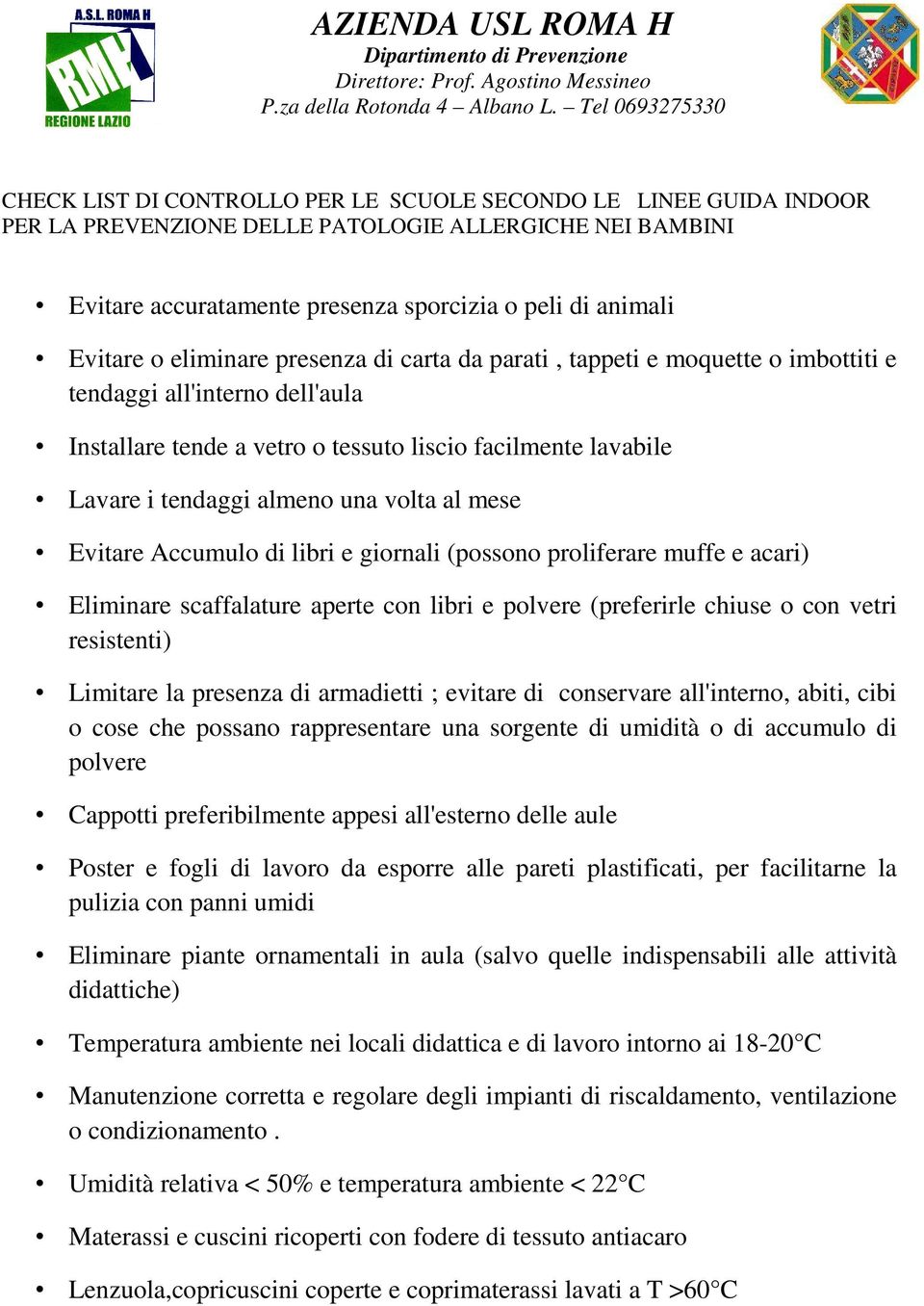 Evitare o eliminare presenza di carta da parati, tappeti e moquette o imbottiti e tendaggi all'interno dell'aula Installare tende a vetro o tessuto liscio facilmente lavabile Lavare i tendaggi almeno