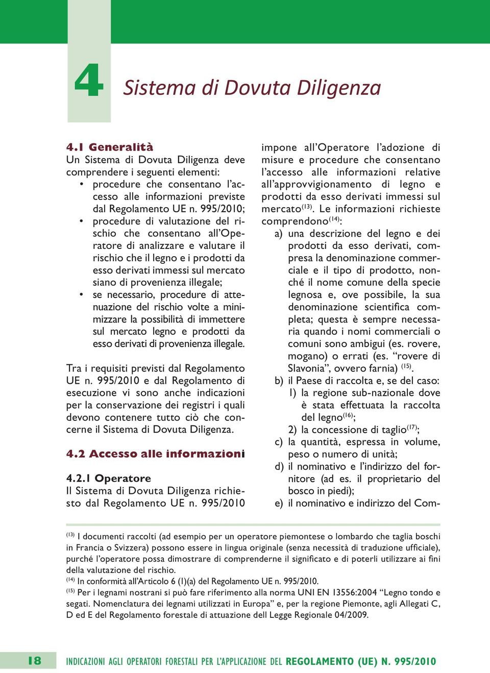 illegale; se necessario, procedure di attenuazione del rischio volte a minimizzare la possibilità di immettere sul mercato legno e prodotti da esso derivati di provenienza illegale.