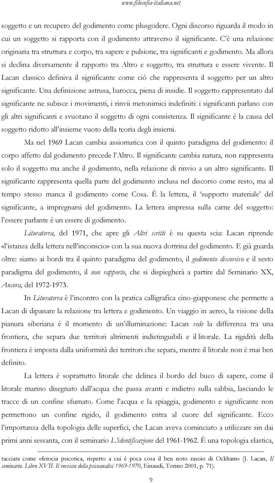 Ma allora si declina diversamente il rapporto tra Altro e soggetto, tra struttura e essere vivente.