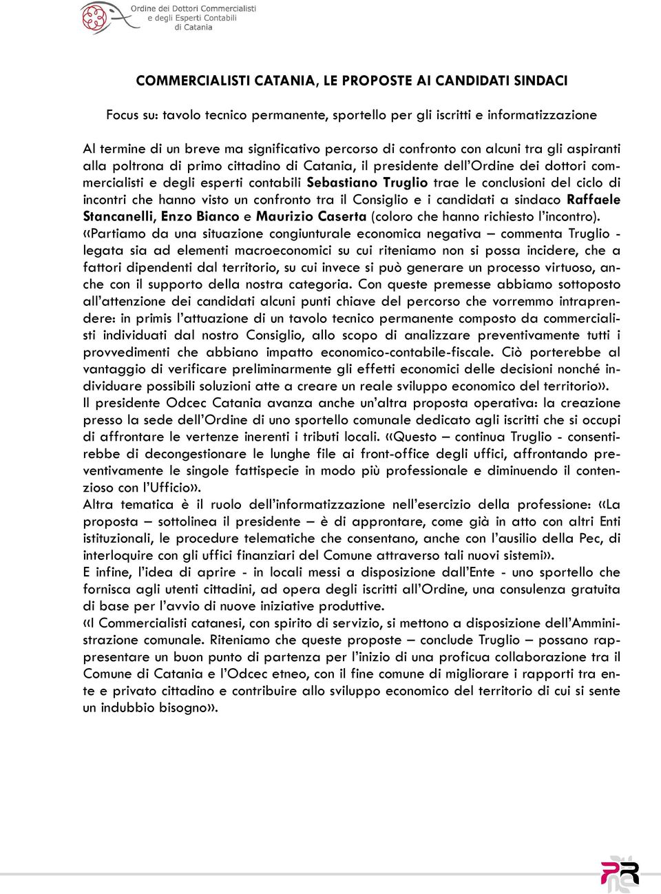 conclusioni del ciclo di incontri che hanno visto un confronto tra il Consiglio e i candidati a sindaco Raffaele Stancanelli, Enzo Bianco e Maurizio Caserta (coloro che hanno richiesto l incontro).