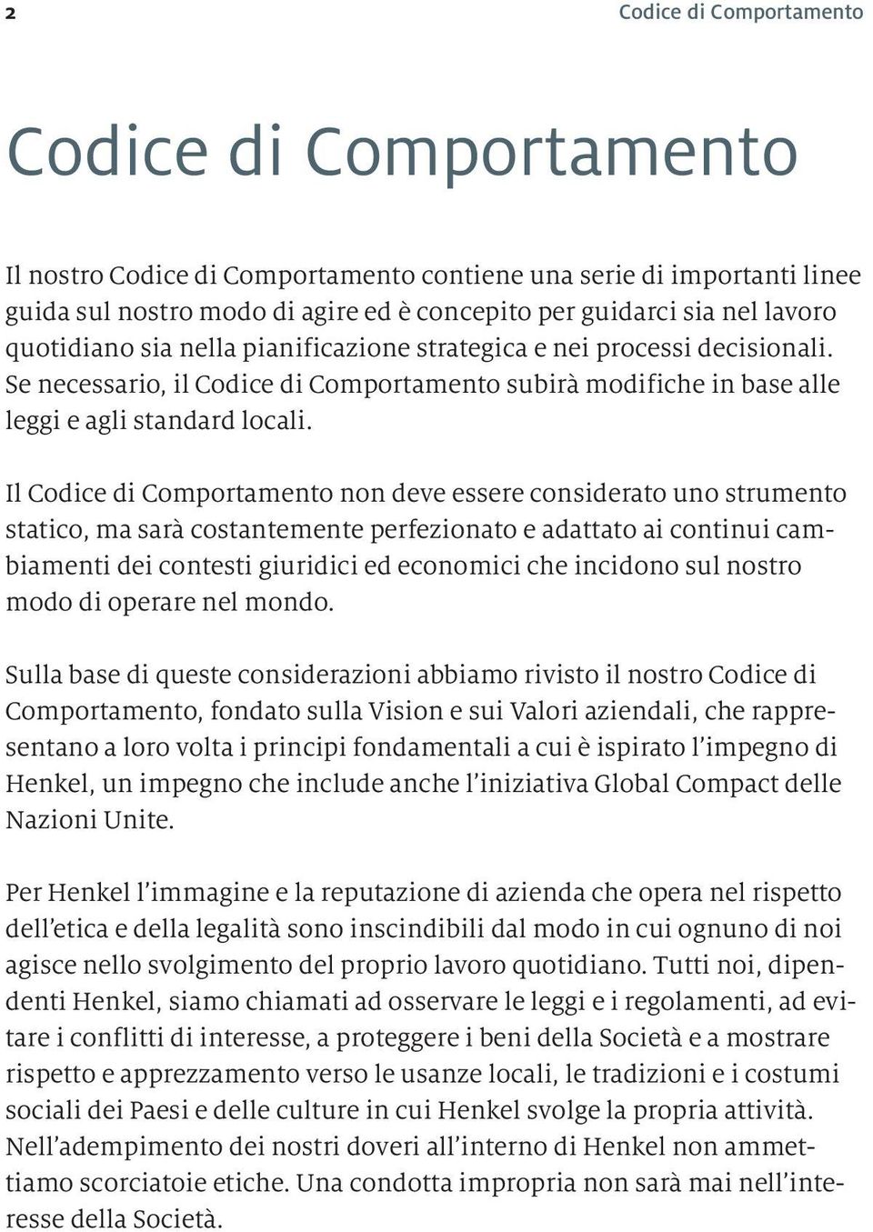 Il Codice di Comportamento non deve essere considerato uno strumento statico, ma sarà costantemente perfezionato e adattato ai continui cambiamenti dei contesti giuridici ed economici che incidono