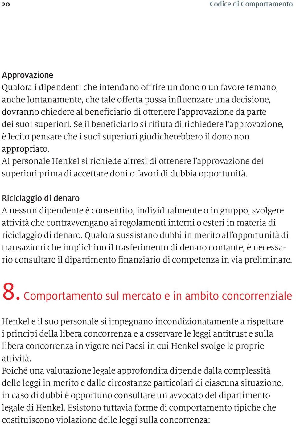 Se il beneficiario si rifiuta di richiedere l approvazione, è lecito pensare che i suoi superiori giudicherebbero il dono non appropriato.