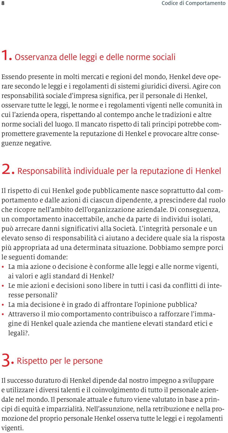 Agire con responsabilità sociale d impresa significa, per il personale di Henkel, osservare tutte le leggi, le norme e i regolamenti vigenti nelle comunità in cui l azienda opera, rispettando al