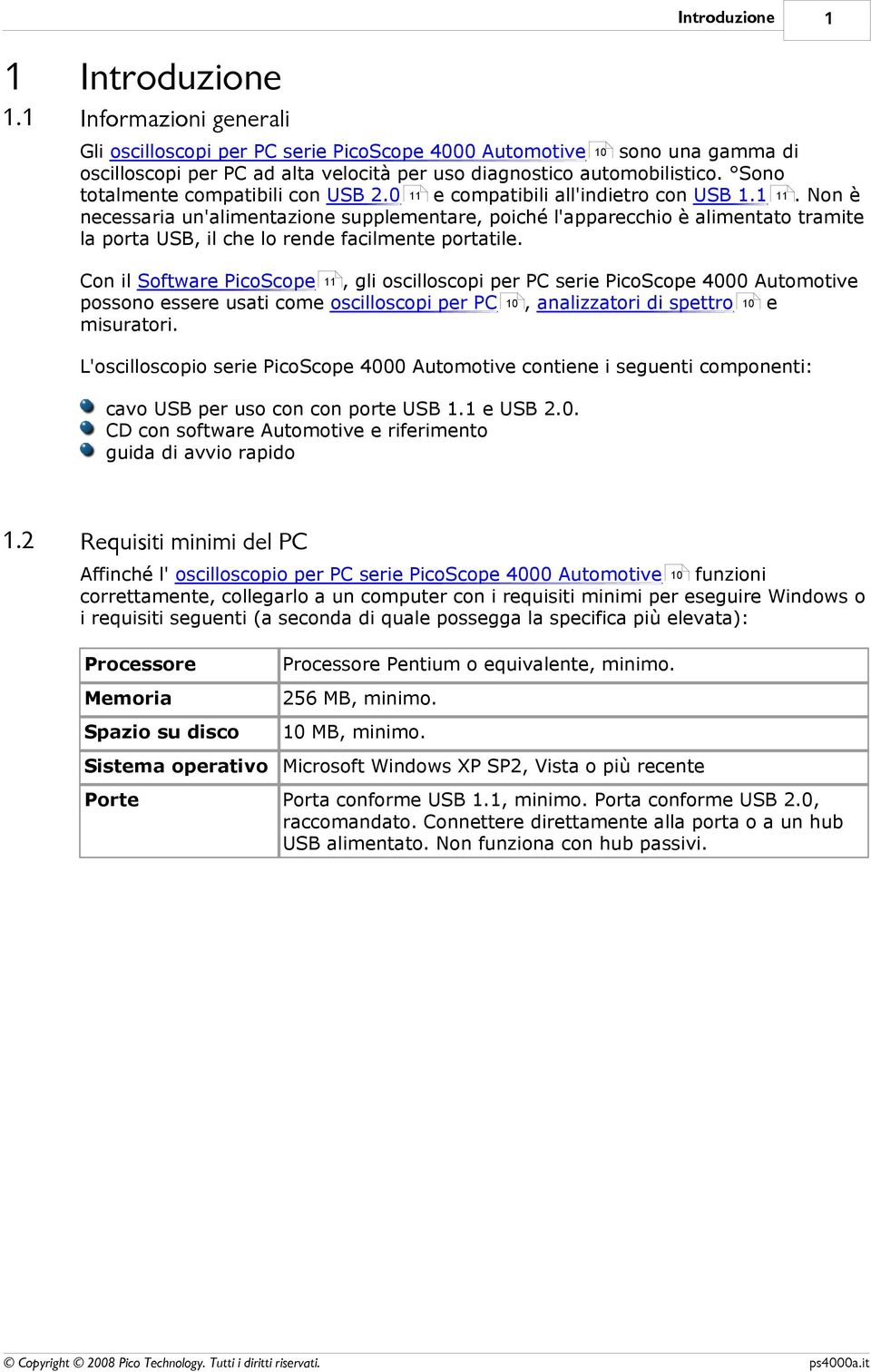 Sono totalmente compatibili con USB 2.0 11 e compatibili all'indietro con USB 1.1 11.