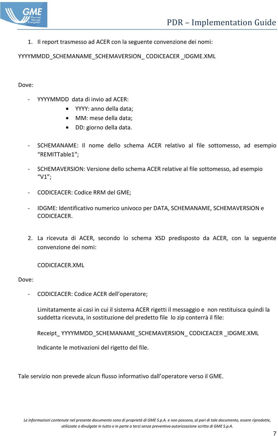 - SCHEMANAME: Il nome dello schema ACER relativo al file sottomesso, ad esempio REMITTable1 ; - SCHEMAVERSION: Versione dello schema ACER relative al file sottomesso, ad esempio V1 ; - CODICEACER: