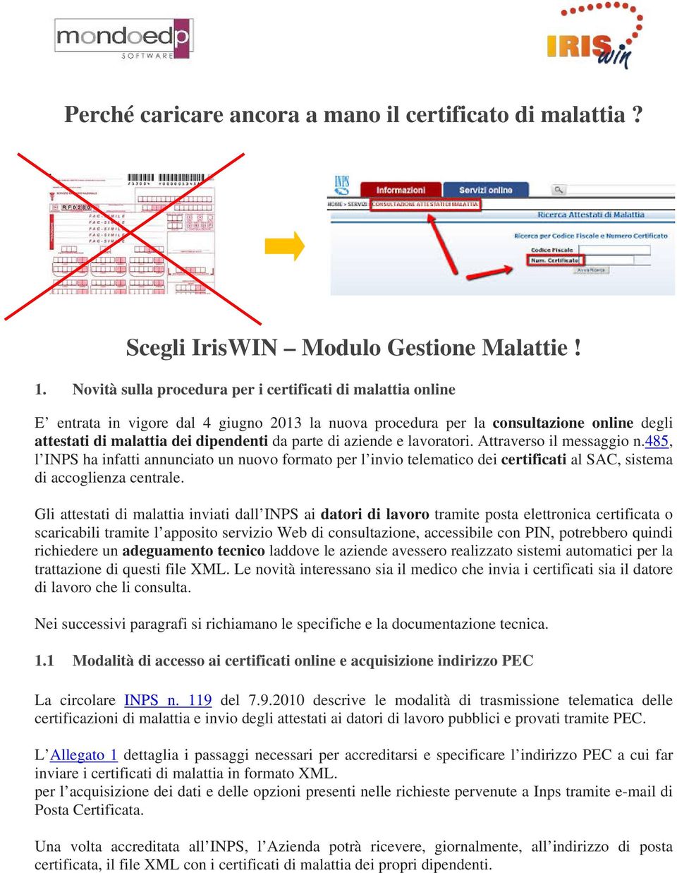 aziende e lavoratori. Attraverso il messaggio n.485, l INPS ha infatti annunciato un nuovo formato per l invio telematico dei certificati al SAC, sistema di accoglienza centrale.