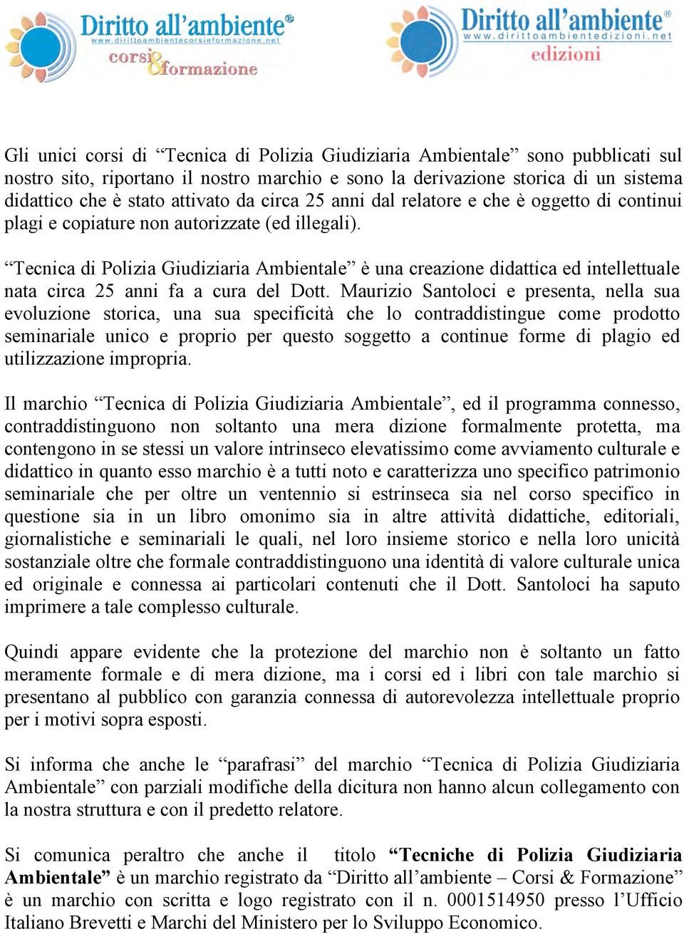 Tecnica di Polizia Giudiziaria Ambientale è una creazione didattica ed intellettuale nata circa 25 anni fa a cura del Dott.