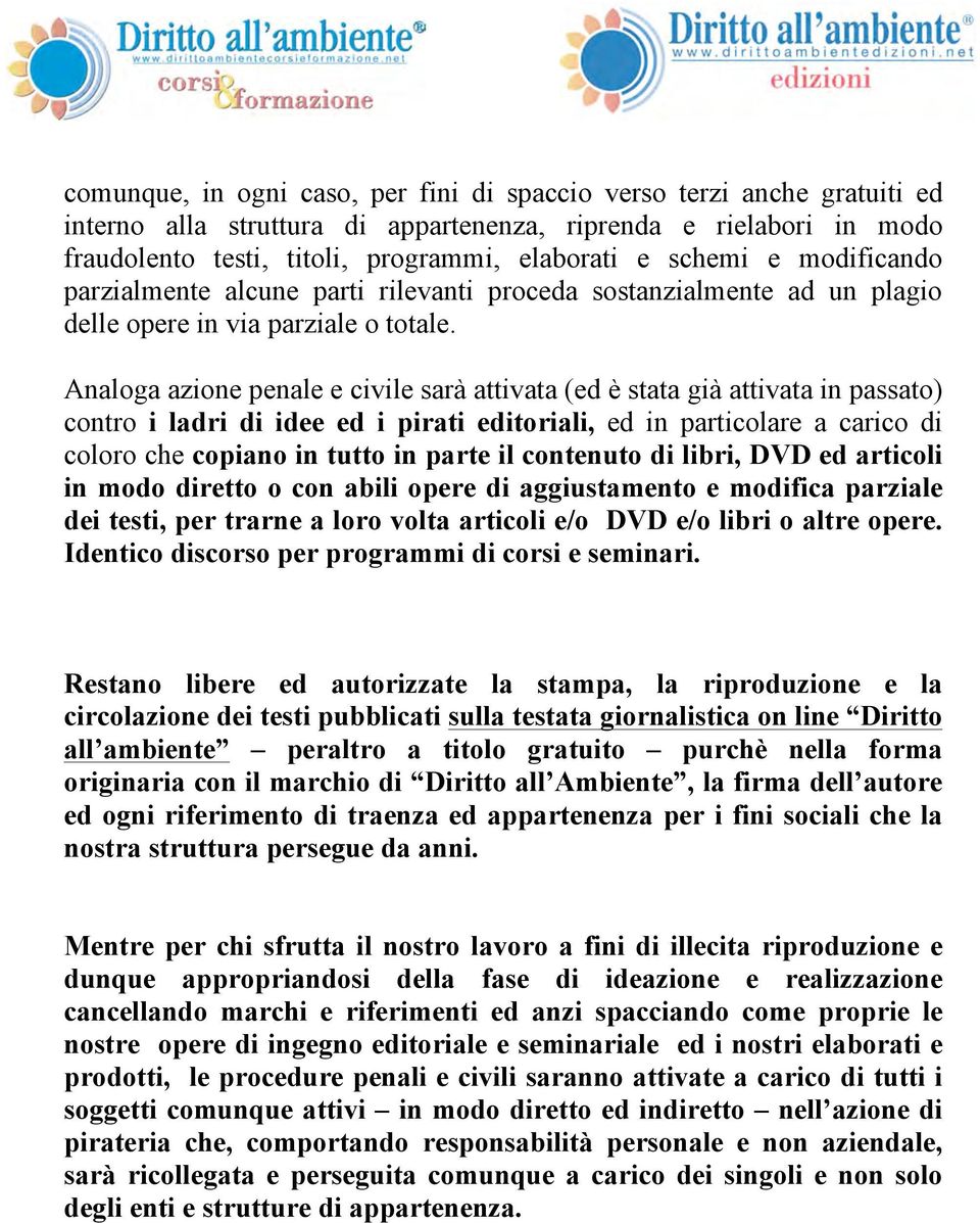 Analoga azione penale e civile sarà attivata (ed è stata già attivata in passato) contro i ladri di idee ed i pirati editoriali, ed in particolare a carico di coloro che copiano in tutto in parte il