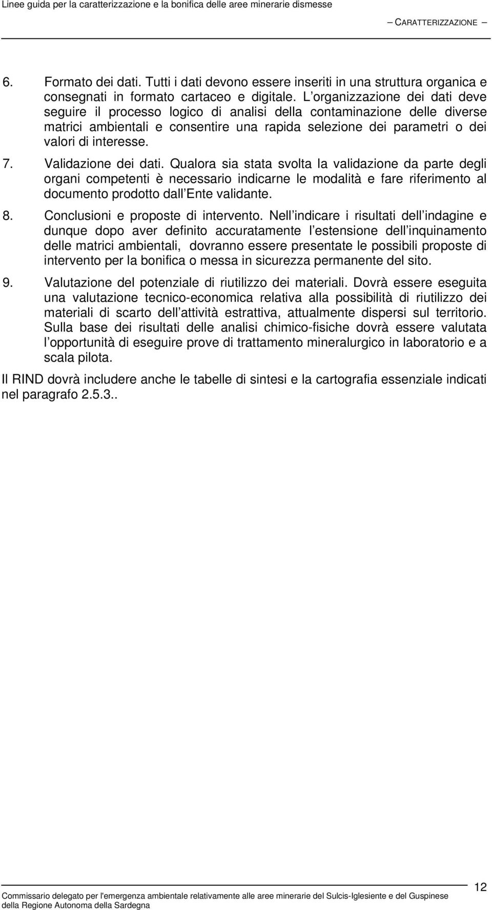 Validazione dei dati. Qualora sia stata svolta la validazione da parte degli organi competenti è necessario indicarne le modalità e fare riferimento al documento prodotto dall Ente validante. 8.