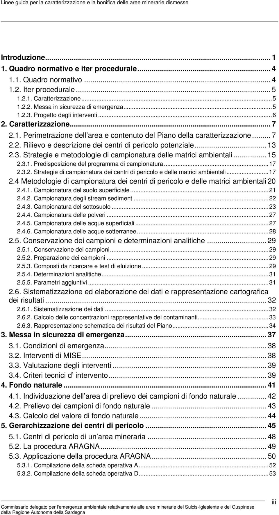 .. 13 2.3. Strategie e metodologie di campionatura delle matrici ambientali... 15 2.3.1. Predisposizione del programma di campionatura...17 2.3.2. Strategie di campionatura dei centri di pericolo e delle matrici ambientali.