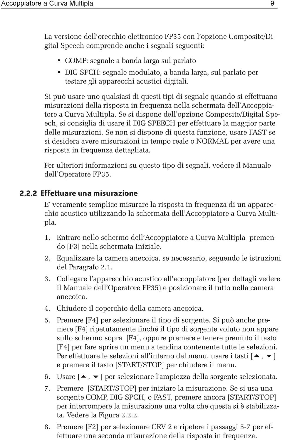 Si può usare uno qualsiasi di questi tipi di segnale quando si effettuano misurazioni della risposta in frequenza nella schermata dell Accoppiatore a Curva Multipla.